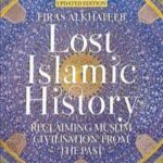 Lost Islamic History: Reclaiming Muslim Civilization From the Past