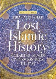 Lost Islamic History: Reclaiming Muslim Civilization From the Past