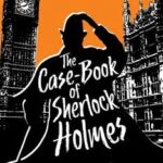 The Case-Book Of Sherlock Holmes